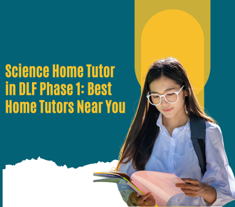 Science Home Tutor in DLF Phase 1: Best Home Tutors Near You