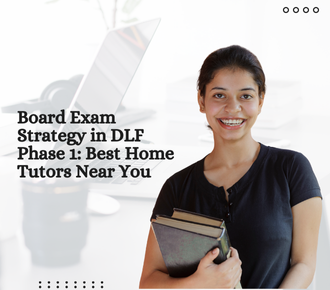Board Exam Strategy in DLF Phase 1: Best Home Tutors Near You