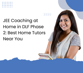 JEE Coaching at Home in DLF Phase 2: Best Home Tutors Near You
