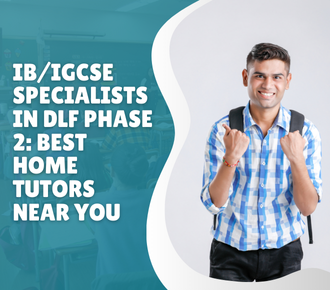 IB/IGCSE Specialists in DLF Phase 2: Best Home Tutors Near You