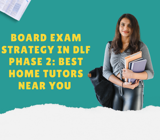 Board Exam Strategy in DLF Phase 2: Best Home Tutors Near You