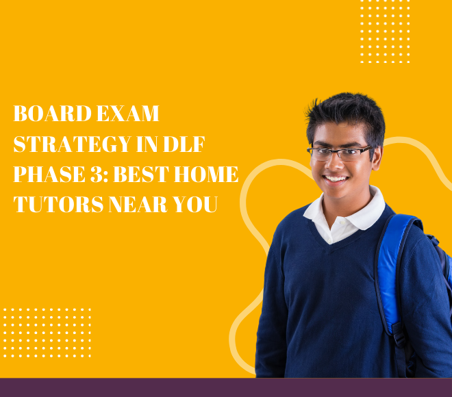 Board Exam Strategy in DLF Phase 3: Best Home Tutors Near You