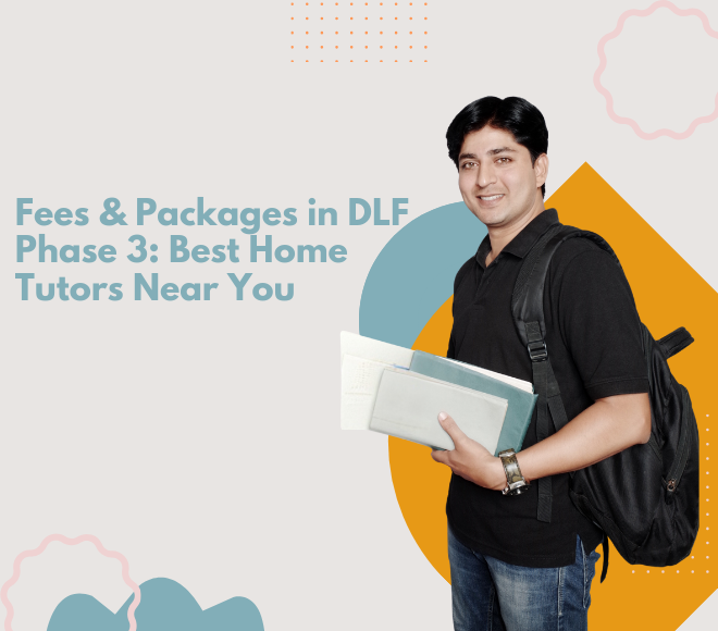 Fees & Packages in DLF Phase 3: Best Home Tutors Near You