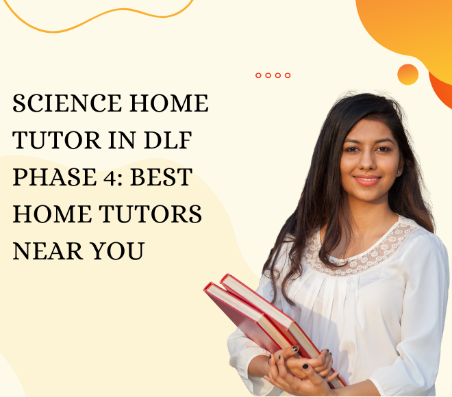 Science Home Tutor in DLF Phase 4: Best Home Tutors Near You