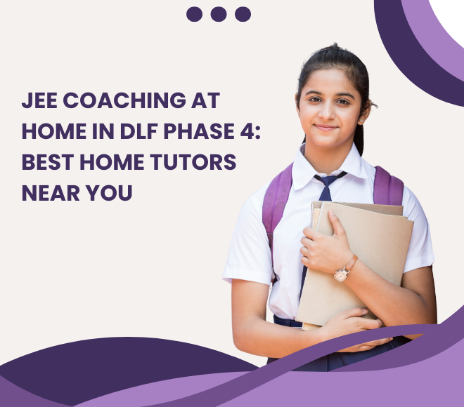 JEE Coaching at Home in DLF Phase 4: Best Home Tutors Near You