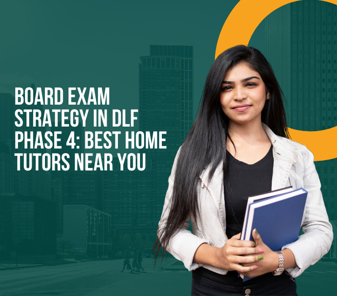 Board Exam Strategy in DLF Phase 4: Best Home Tutors Near You