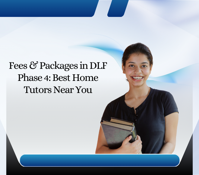 Fees & Packages in DLF Phase 4: Best Home Tutors Near You