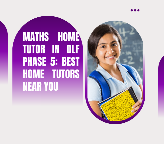 Maths Home Tutor in DLF Phase 5: Best Home Tutors Near You