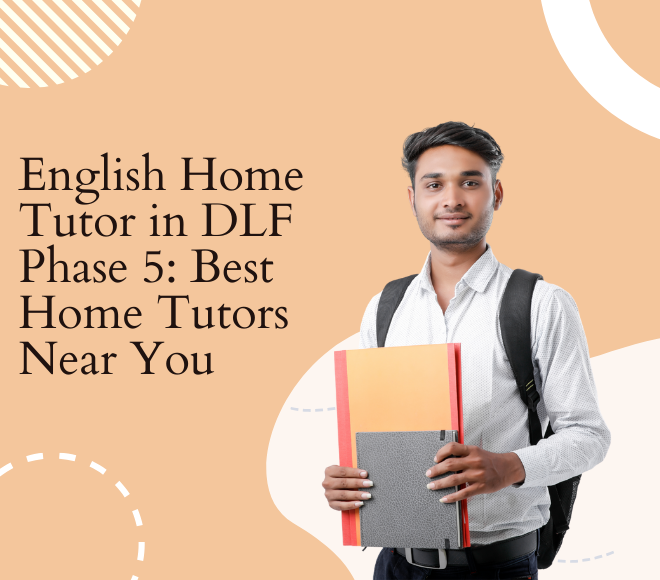 English Home Tutor in DLF Phase 5: Best Home Tutors Near You