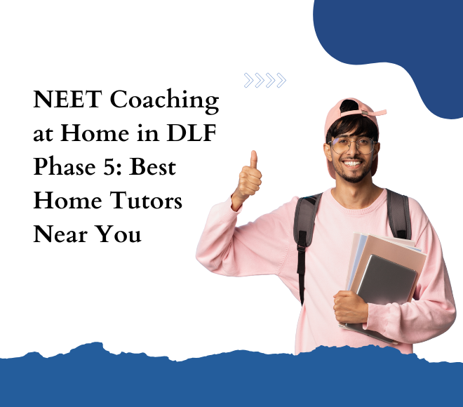 NEET Coaching at Home in DLF Phase 5: Best Home Tutors Near You
