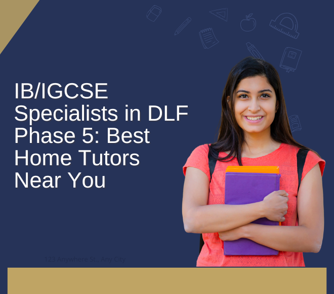 IB/IGCSE Specialists in DLF Phase 5: Best Home Tutors Near You