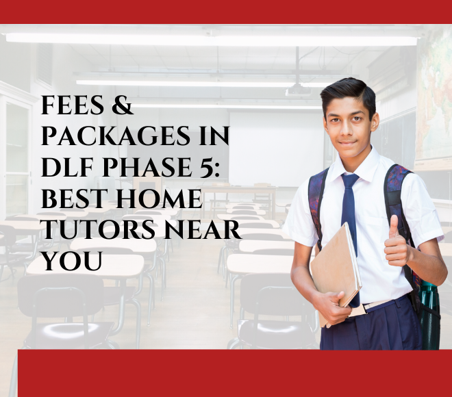 Fees & Packages in DLF Phase 5: Best Home Tutors Near You