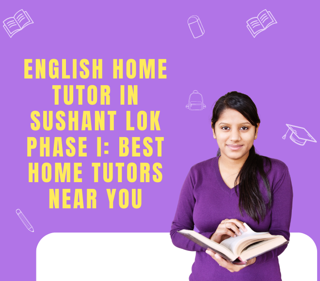 English Home Tutor in Sushant Lok Phase I: Best Home Tutors Near You
