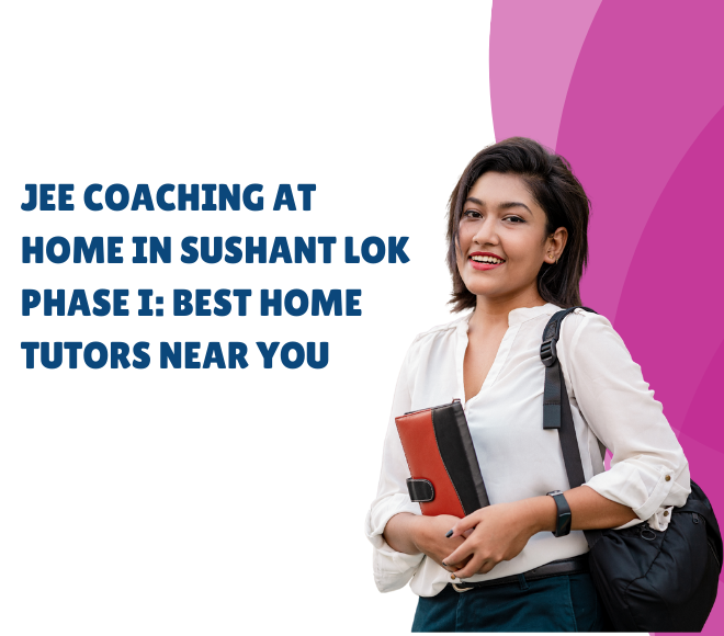 JEE Coaching at Home in Sushant Lok Phase I: Best Home Tutors Near You