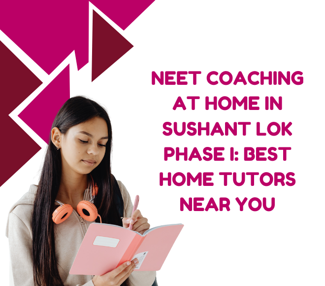 NEET Coaching at Home in Sushant Lok Phase I: Best Home Tutors Near You