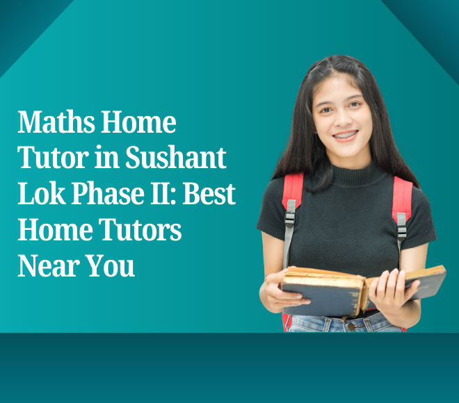 Maths Home Tutor in Sushant Lok Phase II: Best Home Tutors Near You