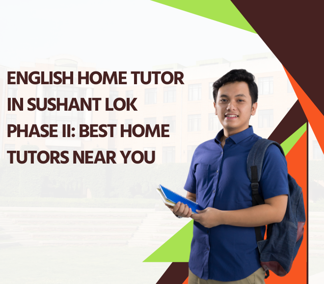 English Home Tutor in Sushant Lok Phase II: Best Home Tutors Near You