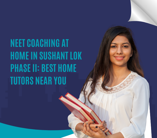 NEET Coaching at Home in Sushant Lok Phase II: Best Home Tutors Near You