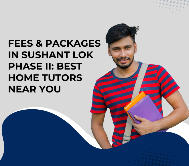 Fees & Packages in Sushant Lok Phase II: Best Home Tutors Near You